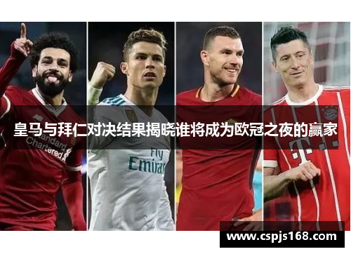 皇马与拜仁对决结果揭晓谁将成为欧冠之夜的赢家