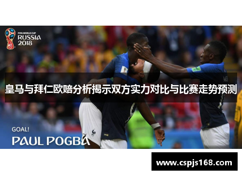 皇马与拜仁欧赔分析揭示双方实力对比与比赛走势预测