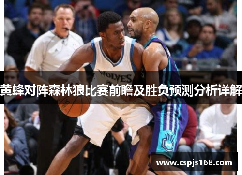 黄蜂对阵森林狼比赛前瞻及胜负预测分析详解