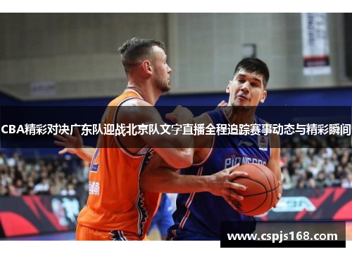 CBA精彩对决广东队迎战北京队文字直播全程追踪赛事动态与精彩瞬间