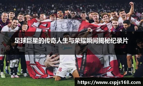 足球巨星的传奇人生与荣耀瞬间揭秘纪录片